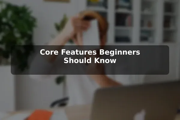 Core Features Beginners Should Know