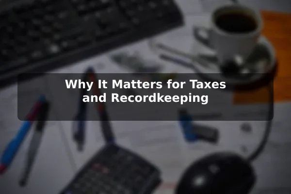 Why It Matters for Taxes and Recordkeeping