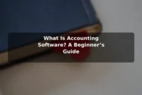 What Is Accounting Software? A Beginner’s Guide