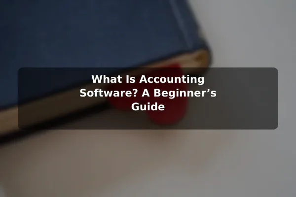 What Is Accounting Software? A Beginner’s Guide