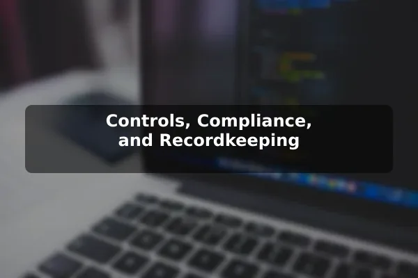 Controls, Compliance, and Recordkeeping