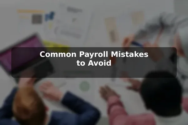 Common Payroll Mistakes to Avoid