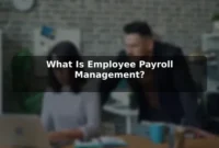 What Is Employee Payroll Management?