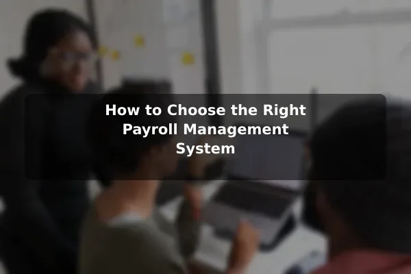 How to Choose the Right Payroll Management System
