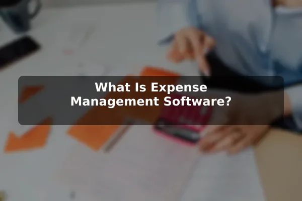 What Is Expense Management Software?