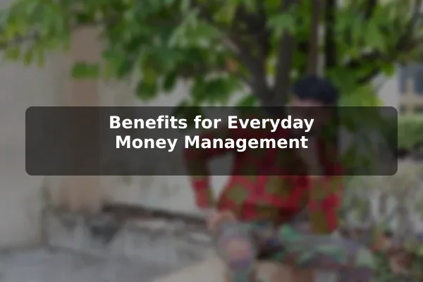Benefits for Everyday Money Management