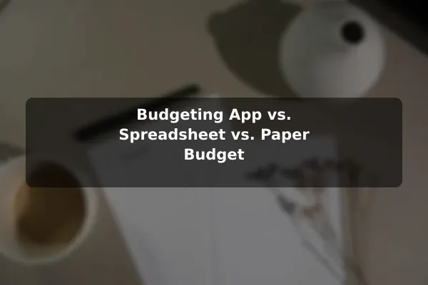 Budgeting App vs. Spreadsheet vs. Paper Budget
