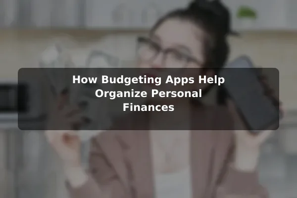 How Budgeting Apps Help Organize Personal Finances