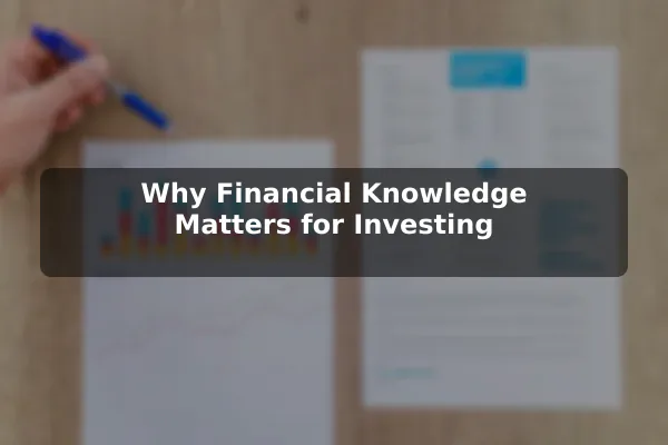 Why Financial Knowledge Matters for Investing