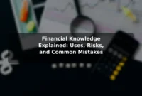 Financial Knowledge Explained: Uses, Risks, and Common Mistakes